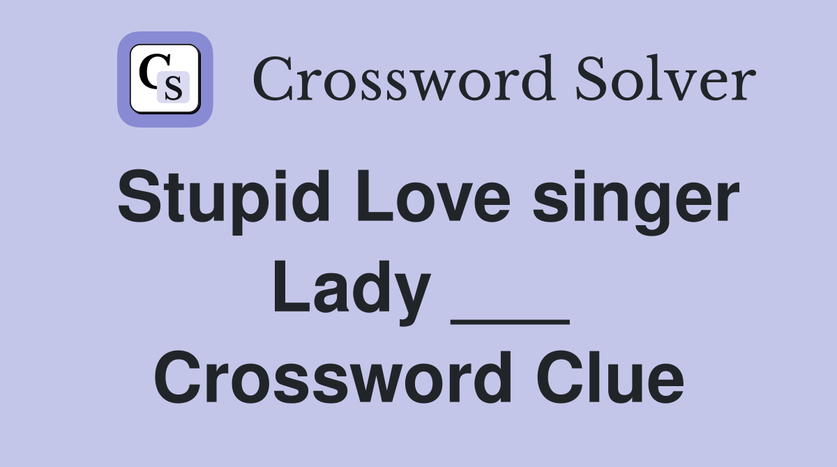 stupid-love-singer-lady-crossword-clue-answers-crossword-solver